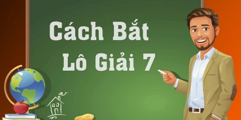 Bật Mí Cách Bắt Lô Giải 7 Hiệu Quả, Giúp Bạn Luôn Thắng Lớn