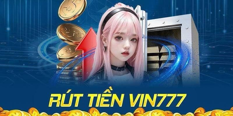 Các cách rút tiền VIN777 nhà cái ưu tiên liên kết