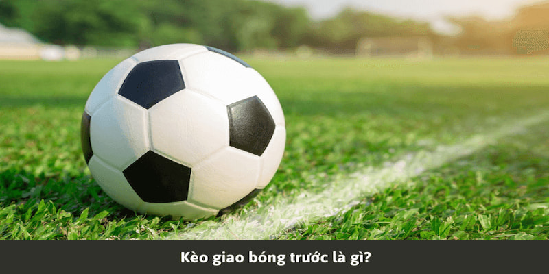 Giải đáp về kèo giao bóng trước