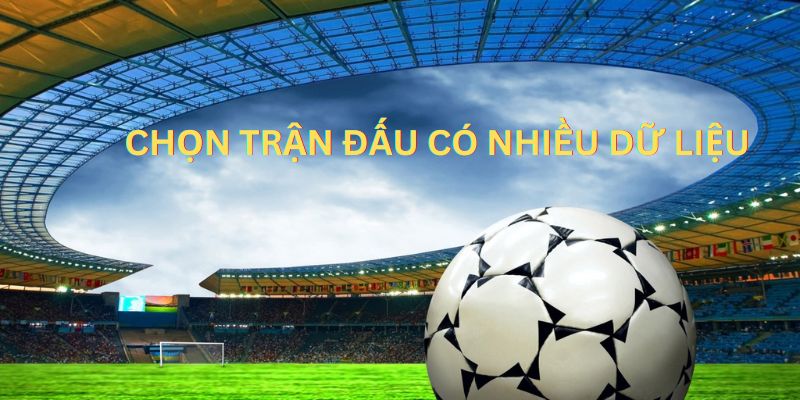 Chọn trận đấu có nhiều dữ liệu là kinh nghiệm cược bóng đá bất bại 