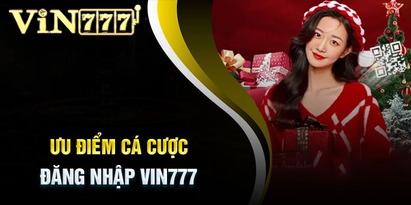 Ưu điểm khi đăng nhập VIN777 thành công thành viên được hưởng